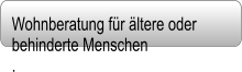 Wohnberatung fr ltere oder  behinderte Menschen .