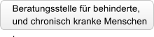 Beratungsstelle fr behinderte,		 und chronisch kranke Menschen   .